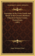 Genealogy of the Urner Family and Sketch of the Coventry Brethren Church in Chester County, Pennsylvania