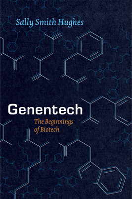 Genentech: The Beginnings of Biotech - Hughes, Sally Smith