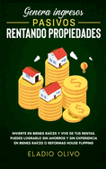 Genera ingresos pasivos rentando propiedades: Invierte en bienes ra?ces y vive de tus rentas. Puedes lograrlo sin ahorros y sin experiencia en bienes ra?ces o reformas house flipping