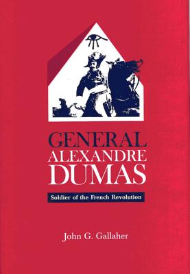 General Alexandre Dumas: Soldier of the French Revolution - Gallaher, John G, Professor, B.A., M.A., PH.D.