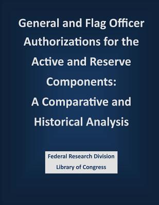 General and Flag Officer Authorizations for the Active and Reserve Components: A Comparative and Historical Analysis - Federal Research Division Library of Con