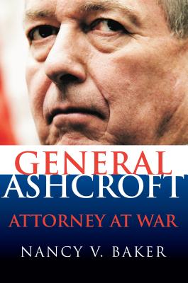 General Ashcroft: Attorney at War - Baker, Nancy V