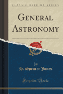 General Astronomy (Classic Reprint)
