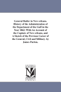General Butler in New Orleans: History of the Administration of the Department of the Gulf in the Year 1862: With an Account of the Capture of New Orleans, and a Sketch of the Previous Career of the General, Civil and Military