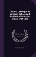 General Catalogue of Bowdoin College and the Medical School of Maine, 1794-1912