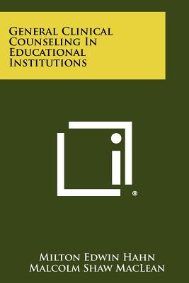 General Clinical Counseling in Educational Institutions - Hahn, Milton Edwin, and MacLean, Malcolm Shaw