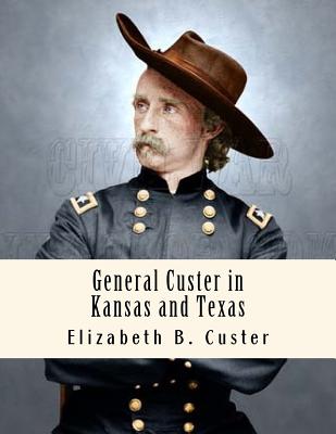 General Custer in Kansas and Texas: Tenting on the Plains - Custer, Elizabeth B