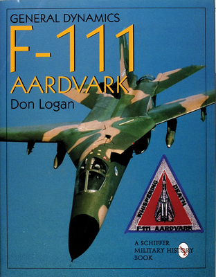 General Dynamics of the F-111 Aardvark - Logan, Don