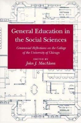 General Education in the Social Sciences: Centennial Reflections on the College of the University of Chicago - Macaloon, John J (Editor)