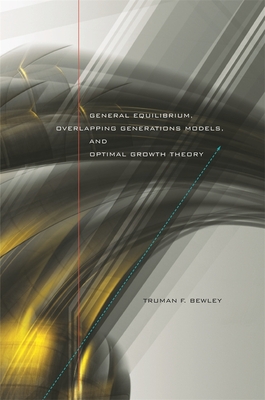 General Equilibrium, Overlapping Generations Models, and Optimal Growth Theory - Bewley, Truman F