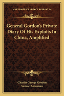 General Gordon's Private Diary Of His Exploits In China, Amplified