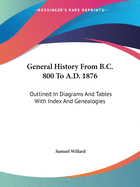 General History From B.C. 800 To A.D. 1876: Outlined In Diagrams And Tables With Index And Genealogies