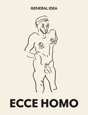 General Idea: Ecce Homo: Drawings (1985-1993) - Bovier, Lionel (Editor), and Gilman, Claire (Editor), and Bronson, Aa