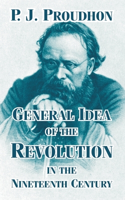 General Idea of the Revolution in the Nineteenth Century - Proudhon, P J