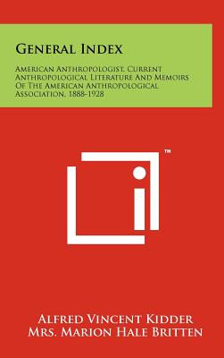 General Index: American Anthropologist, Current Anthropological Literature and Memoirs of the American Anthropological Association, 1 - Kidder, Alfred Vincent (Editor)