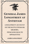 General James Longstreet at Antietam: Longstreet's Account of the Battle from His Memoirs, from Manassas to Appomattox