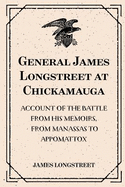General James Longstreet at Chickamauga: Account of the Battle from His Memoirs, from Manassas to Appomattox