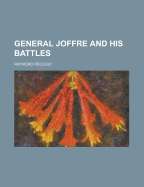 General Joffre and His Battles - Recouly, Raymond