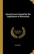 General Laws Passed by the Legislature of Wisconsin