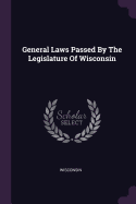 General Laws Passed By The Legislature Of Wisconsin