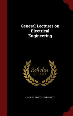 General Lectures on Electrical Engineering - Steinmetz, Charles Proteus, and Le Hayden, Joseph Roy