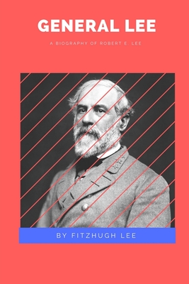 General Lee: A Biography of Robert E. Lee - Lee, Fitzhugh