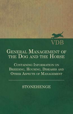 General Management of the Dog and the Horse - Containing Information on Breeding, Housing, Diseases and Other Aspects of Management - Stonehenge