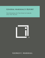 General Marshall's Report: The Winning of the War in Europe and the Pacific - Marshall, George C
