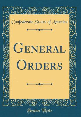 General Orders (Classic Reprint) - America, Confederate States of