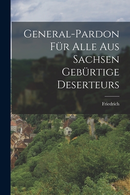 General-Pardon f?r Alle aus Sachsen Geb?rtige Deserteurs - Friedrich (Preu?en, Knig II ) (Creator)