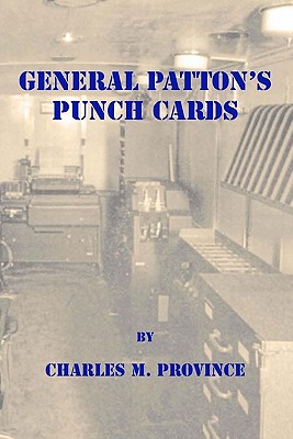 General Patton's Punch Cards: A short history of Mobile Machine Records Units and IBM Punch Card Machines in World War II - Province, Charles M