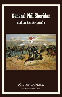 General Phil Sheridan and the Union Cavalry - Lomask, Milton