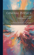 General Physics: An Elementary Treatise On Natural Philosophy