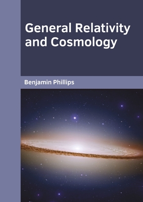 General Relativity and Cosmology - Phillips, Benjamin (Editor)