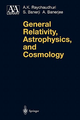 General Relativity, Astrophysics, and Cosmology - Raychaudhuri, A K, and Banerji, S, and Banerjee, A