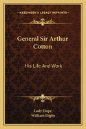 General Sir Arthur Cotton: His Life And Work