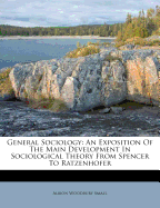 General Sociology: An Exposition of the Main Development in Sociological Theory from Spencer to Ratzenhofer