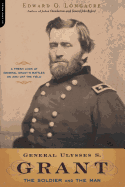 General Ulysses S. Grant: The Soldier and the Man