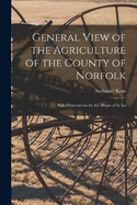 General View of the Agriculture of the County of Norfolk: With Observations for the Means of its Im