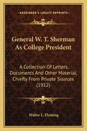 General W. T. Sherman as College President: A Collection of Letters, Documents and Other Material, Chiefly from Private Sources (1912)