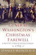 General Washington's Christmas Farewell: A Mount Vernon Homecoming, 1783 - Weintraub, Stanley