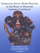 Generalist Social Work Practice in the Wake of Disaster: September 11 and Beyond - Mirabito, Diane, and Rosenthal, Caroline