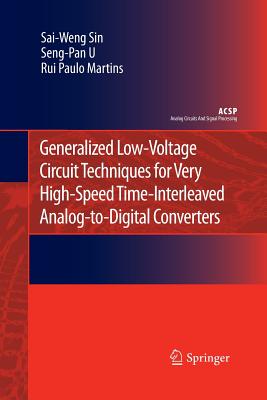 Generalized Low-Voltage Circuit Techniques for Very High-Speed Time-Interleaved Analog-To-Digital Converters - Sin, Sai-Weng, and U, Seng-Pan, and Martins, Rui Paulo