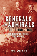 Generals and Admirals of the Third Reich: For Country or Fuehrer: Volume 1: A-G