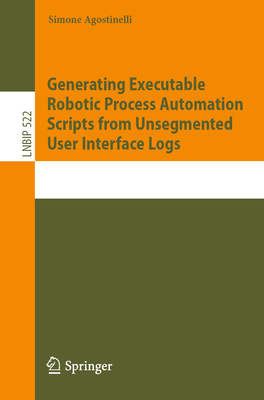 Generating Executable Robotic Process Automation Scripts from Unsegmented User Interface Logs - Agostinelli, Simone