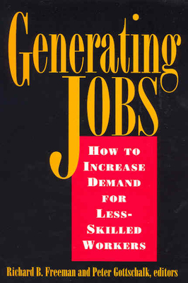 Generating Jobs: How to Increase Demand for Less-Skilled Workers - Freeman, Richard B (Editor), and Gottschalk, Peter (Editor)