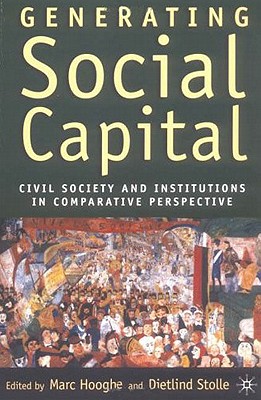 Generating Social Capital: Civil Society and Institutions in Comparative Perspective - Hooghe, M (Editor), and Stolle, D (Editor)