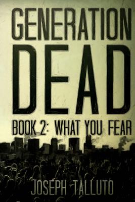 Generation Dead Book 2: What You Fear - Talluto, Joseph