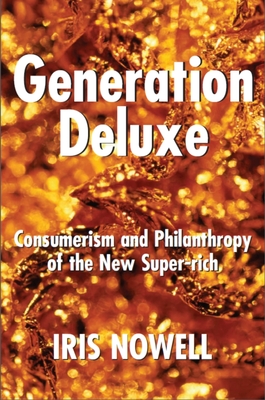 Generation Deluxe: Consumerism and Philanthropy of the New Super-Rich - Nowell, Iris