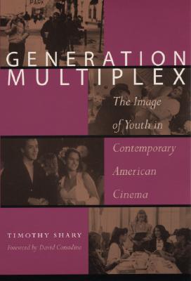 Generation Multiplex: The Image of Youth in Contemporary American Cinema - Shary, Timothy, Professor